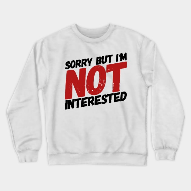 Sorry but I'm not interested. Crewneck Sweatshirt by MK3